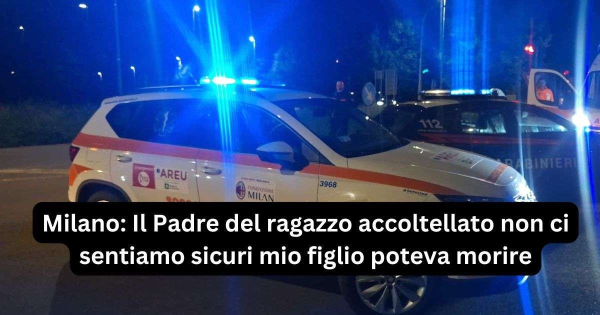 Milano: Il Padre del ragazzo accoltellato