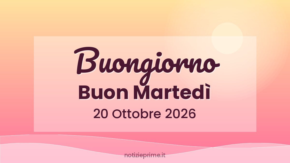 Buongiorno, Buon Martedì 20 Ottobre 2026